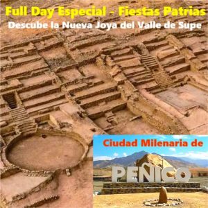 Full Day Especial Fiestas Patrias - Sábado 26, Domingo 27, Lunes 28 o Martes 29 /// Descubre la Milenaria Ciudad de PEÑICO, la Nueva Joya del Valle de Supe